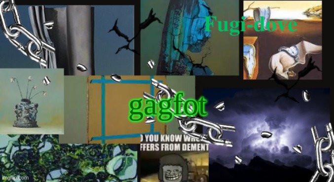 FDAT13 dementia | gagfot | image tagged in fdat13 dementia | made w/ Imgflip meme maker