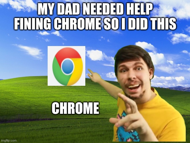 my dad needs help | MY DAD NEEDED HELP FINING CHROME SO I DID THIS; CHROME | image tagged in so i did this | made w/ Imgflip meme maker