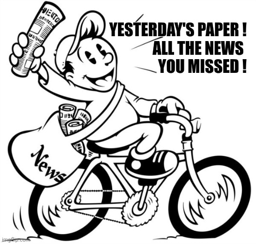 Extra Extra Good News Paperboy | YESTERDAY'S PAPER !
ALL THE NEWS 
YOU MISSED ! | image tagged in extra extra good news paperboy | made w/ Imgflip meme maker