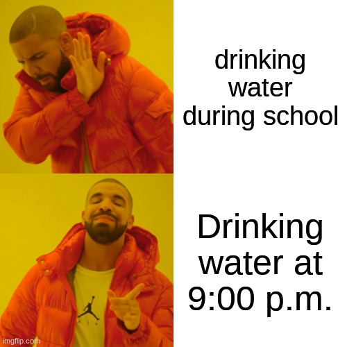 Sometimes, for some reason I do this | drinking water during school; Drinking water at 9:00 p.m. | image tagged in memes,drake hotline bling,water,drinking,me,school | made w/ Imgflip meme maker