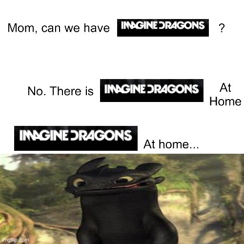 bruh | image tagged in mom can we have,imagine dragons,whar,toothless,how to train your dragon | made w/ Imgflip meme maker