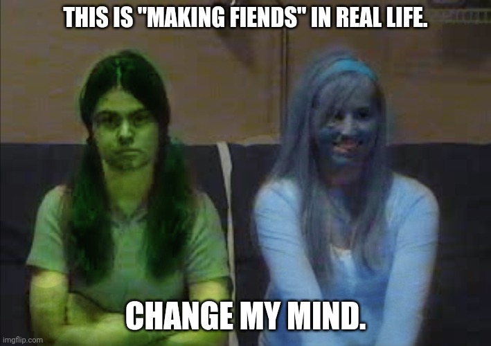 Making Fiends in Real Life | THIS IS "MAKING FIENDS" IN REAL LIFE. CHANGE MY MIND. | image tagged in change my mind,making fiends,irl,goofy ahh | made w/ Imgflip meme maker