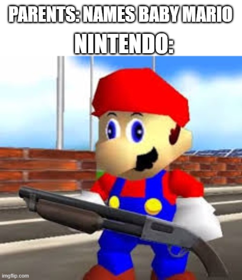 mario | NINTENDO:; PARENTS: NAMES BABY MARIO | image tagged in mario gun,nintendo,mario | made w/ Imgflip meme maker