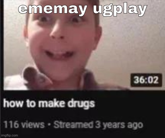 ememay ugplay | made w/ Imgflip meme maker