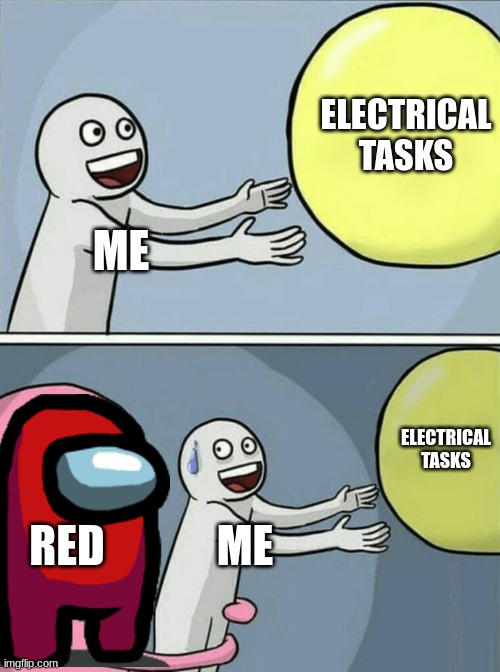 Among us tasks in electrical | ELECTRICAL TASKS; ME; ELECTRICAL TASKS; RED; ME | image tagged in memes,running away balloon | made w/ Imgflip meme maker