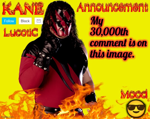 . | My 30,000th comment is on this image. 😎 | image tagged in lucotic's kane announcement temp | made w/ Imgflip meme maker