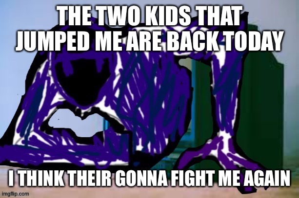 Glitch tv | THE TWO KIDS THAT JUMPED ME ARE BACK TODAY; I THINK THEIR GONNA FIGHT ME AGAIN | image tagged in glitch tv | made w/ Imgflip meme maker