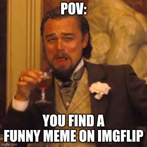 Laughing Leo | POV:; YOU FIND A FUNNY MEME ON IMGFLIP | image tagged in memes,laughing leo | made w/ Imgflip meme maker