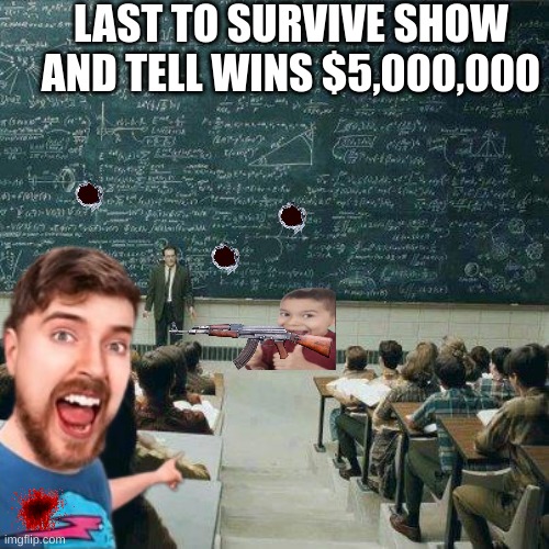 School | LAST TO SURVIVE SHOW AND TELL WINS $5,000,000 | image tagged in school | made w/ Imgflip meme maker