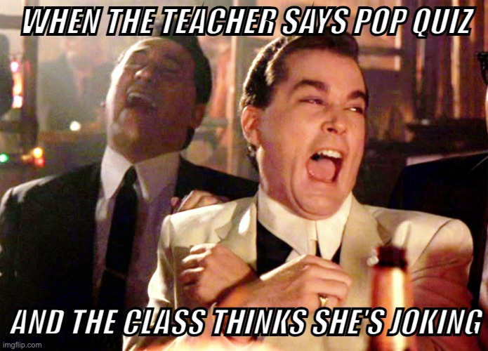 This actually happened once | WHEN THE TEACHER SAYS POP QUIZ; AND THE CLASS THINKS SHE'S JOKING | image tagged in memes,classroom memes,dripsmiley,relatable | made w/ Imgflip meme maker
