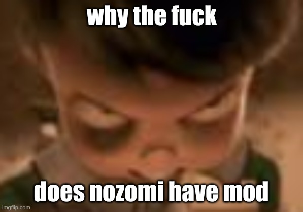 DEELLLLLLL!!!!!!! LET ME HAVE SEX WITH NOZOMI!!!!!!! | does nozomi have mod | image tagged in why the f ck | made w/ Imgflip meme maker