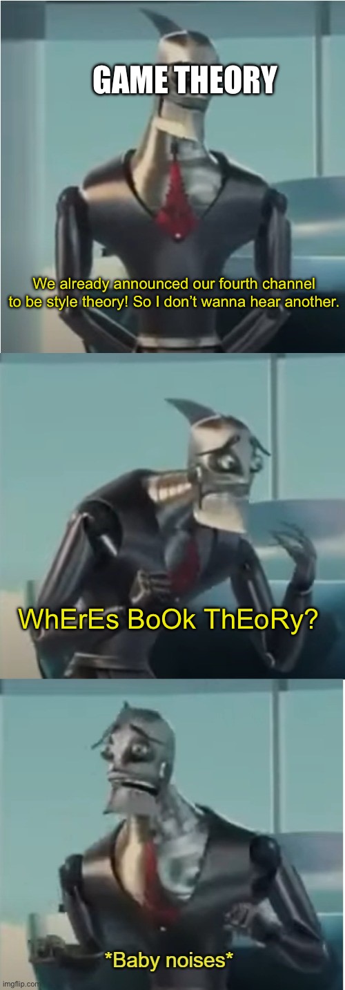 E | GAME THEORY; We already announced our fourth channel to be style theory! So I don’t wanna hear another. WhErEs BoOk ThEoRy? | image tagged in where's bigweld,game theory | made w/ Imgflip meme maker