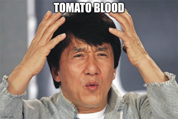 Jackie Chan Confused | TOMATO BLOOD | image tagged in jackie chan confused | made w/ Imgflip meme maker