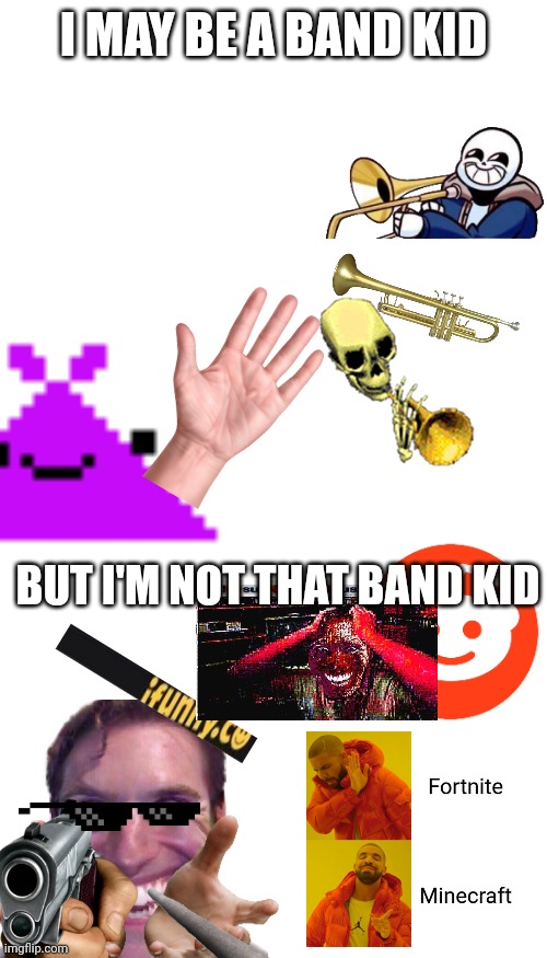 Can anyone relate? | I MAY BE A BAND KID; BUT I'M NOT THAT BAND KID | image tagged in memes,blank transparent square,blank white template,band kid | made w/ Imgflip meme maker