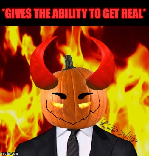 *GIVES THE ABILITY TO GET REAL* | made w/ Imgflip meme maker