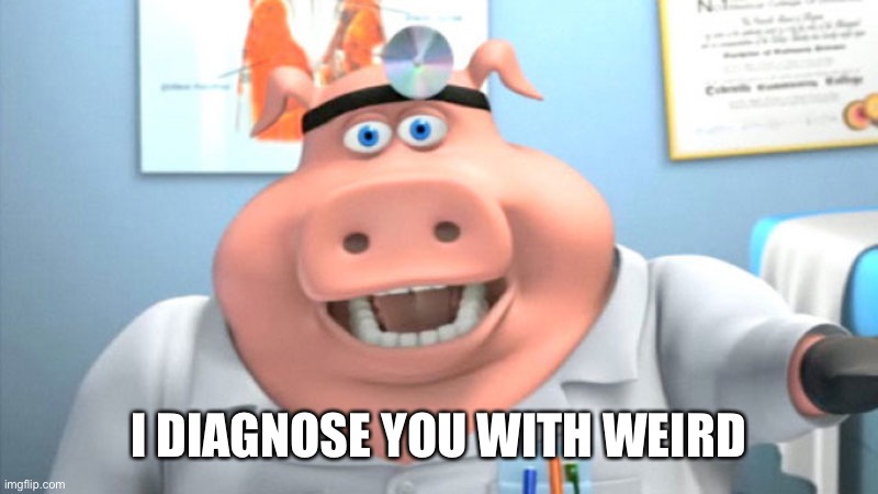 I Diagnose You With Dead | I DIAGNOSE YOU WITH WEIRD | image tagged in i diagnose you with dead | made w/ Imgflip meme maker