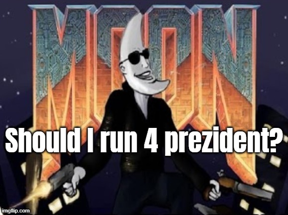 Should I run 4 prezident? | made w/ Imgflip meme maker