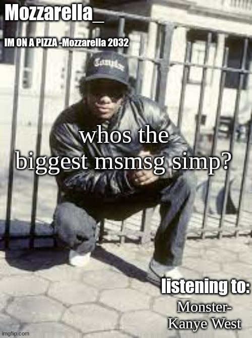 Eazy-E | whos the biggest msmsg simp? Monster- Kanye West | image tagged in eazy-e | made w/ Imgflip meme maker
