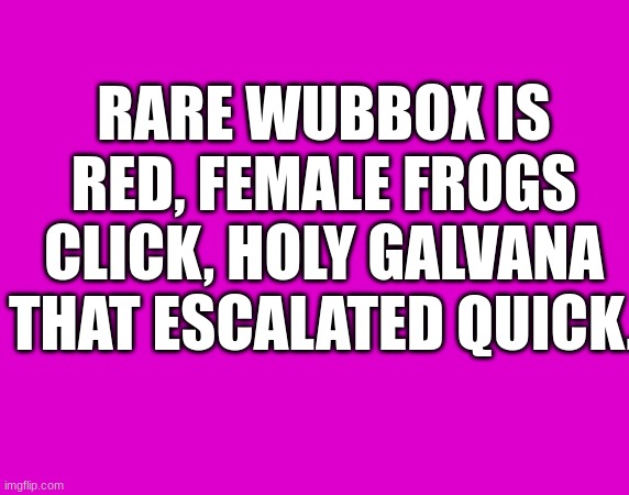 imgflip.com/memegenerator/447628318/holy-galvana-that-escalated-quick | image tagged in holy galvana that escalated quick | made w/ Imgflip meme maker
