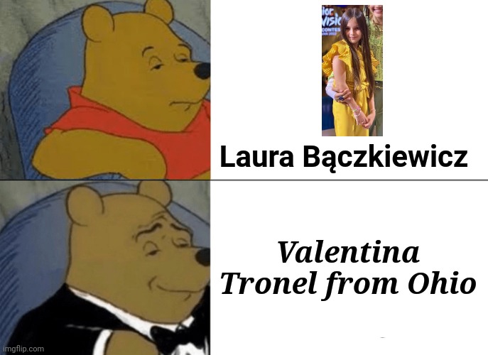 Laura Bączkiewicz is just Valentina Tronel from Ohio | Laura Bączkiewicz; Valentina Tronel from Ohio | image tagged in memes,tuxedo winnie the pooh,valentina tronel,junior,eurovision,ohio | made w/ Imgflip meme maker