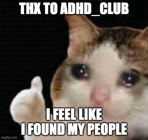 Thank you | THX TO ADHD_CLUB; I FEEL LIKE I FOUND MY PEOPLE | image tagged in sad thumbs up cat,adhd,thx | made w/ Imgflip meme maker