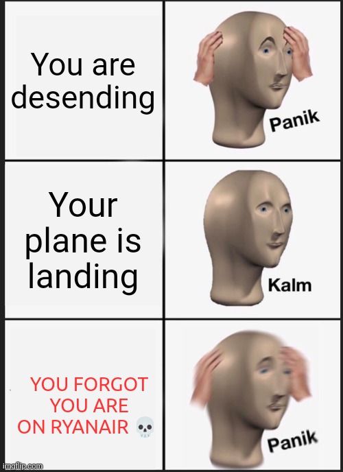 Panik Kalm Panik Meme | You are desending; Your plane is landing; YOU FORGOT YOU ARE ON RYANAIR 💀 | image tagged in memes,panik kalm panik,ryanair | made w/ Imgflip meme maker