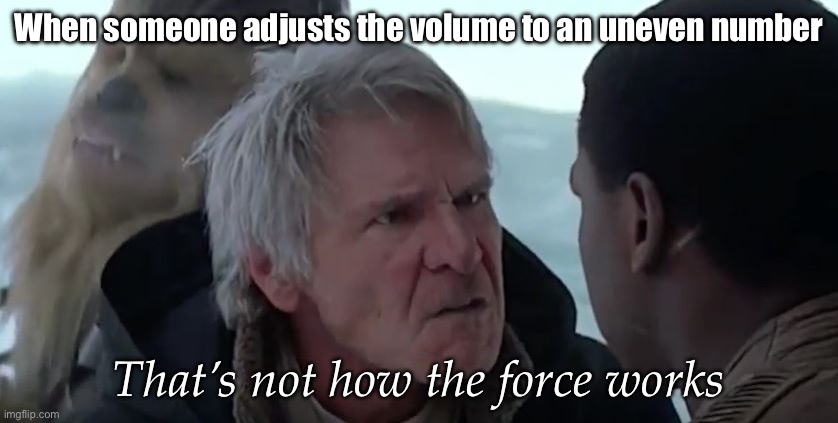 That's not how the force works  | When someone adjusts the volume to an uneven number; That’s not how the force works | image tagged in that's not how the force works | made w/ Imgflip meme maker