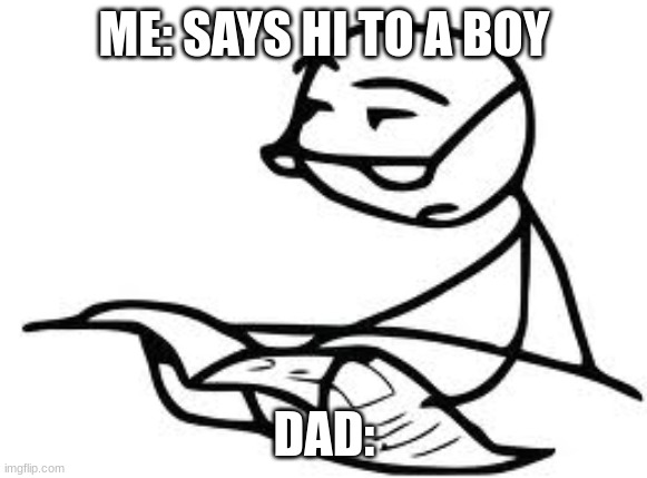 Cereal Guy's Daddy | ME: SAYS HI TO A BOY; DAD: | image tagged in memes,cereal guy's daddy | made w/ Imgflip meme maker