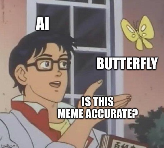 Is This A Pigeon Meme | IS THIS MEME ACCURATE? BUTTERFLY AI | image tagged in memes,is this a pigeon | made w/ Imgflip meme maker