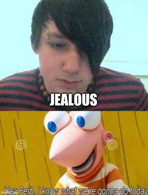 JEALOUS | image tagged in emo kid,hey ferb | made w/ Imgflip meme maker