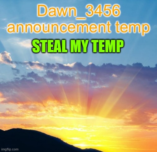 Dawn_3456 announcement | STEAL MY TEMP | image tagged in dawn_3456 announcement | made w/ Imgflip meme maker