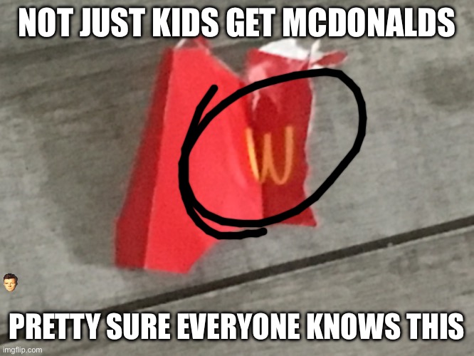 obvious | NOT JUST KIDS GET MCDONALDS; PRETTY SURE EVERYONE KNOWS THIS | image tagged in mcdeez,wendys without the wen,dys,deez,mcdonalds logo upside down | made w/ Imgflip meme maker