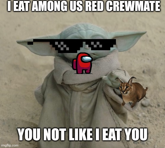 Cool gorgu 2 | I EAT AMONG US RED CREWMATE; YOU NOT LIKE I EAT YOU | image tagged in grogu | made w/ Imgflip meme maker