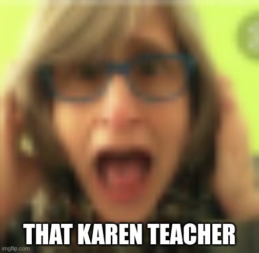 that vegan teacher be like | THAT KAREN TEACHER | image tagged in that vegan teacher | made w/ Imgflip meme maker