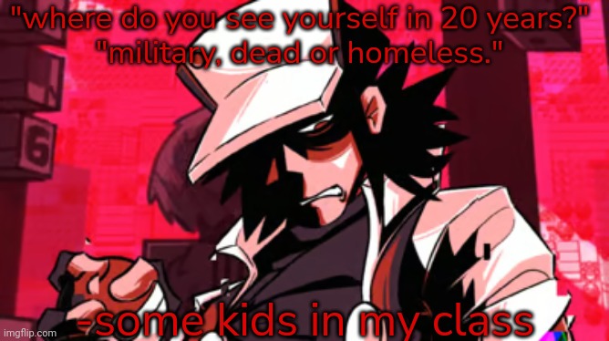 red | "where do you see yourself in 20 years?"
"military, dead or homeless."; -some kids in my class | image tagged in red | made w/ Imgflip meme maker