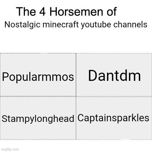 What has happened to minecraft youtubers... | Nostalgic minecraft youtube channels; Dantdm; Popularmmos; Stampylonghead; Captainsparkles | image tagged in four horsemen | made w/ Imgflip meme maker