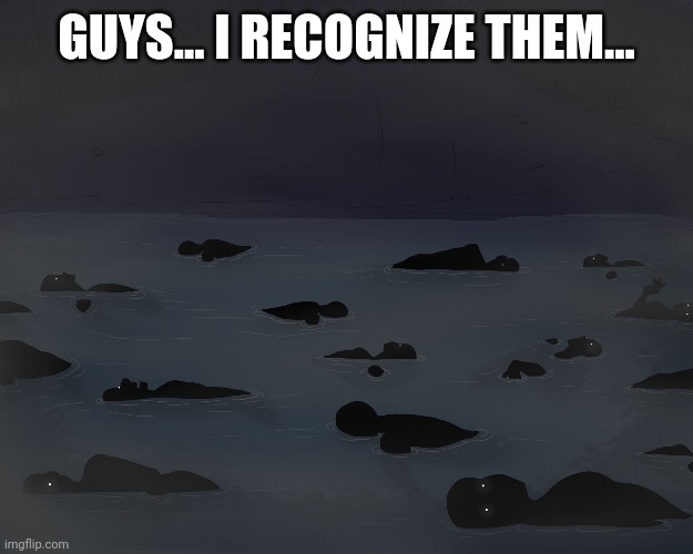 I RECOGNIZE THE BODIES IN THE WATER!!!! | GUYS... I RECOGNIZE THEM... | made w/ Imgflip meme maker