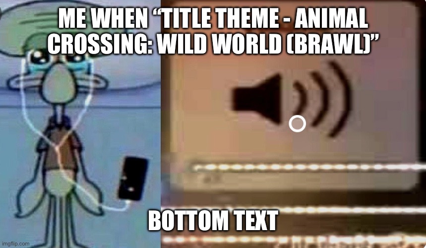I should use this song when working on things | ME WHEN “TITLE THEME - ANIMAL CROSSING: WILD WORLD (BRAWL)”; BOTTOM TEXT | image tagged in squidward music meme | made w/ Imgflip meme maker