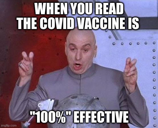 COVID vaccined | WHEN YOU READ THE COVID VACCINE IS; "100%" EFFECTIVE | image tagged in memes,dr evil laser,drevil,pfizer,rockefellers | made w/ Imgflip meme maker