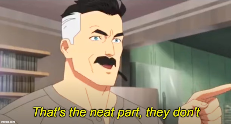 thats the neat part | That's the neat part, they don't | image tagged in thats the neat part | made w/ Imgflip meme maker