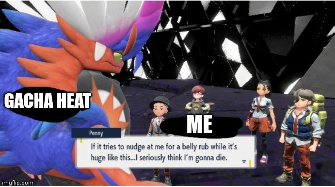 Not saying all of Gacha life itself says bad or anything | GACHA HEAT; ME | image tagged in pokemon if it tries to nudge at me for a belly rub,gacha life,pokemon | made w/ Imgflip meme maker