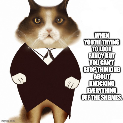 Puss in suite | WHEN YOU'RE TRYING TO LOOK FANCY BUT YOU CAN'T STOP THINKING ABOUT KNOCKING EVERYTHING OFF THE SHELVES. | image tagged in artificial intelligence,cats,cat,suit | made w/ Imgflip meme maker