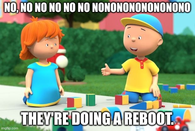 NO, NO NO NO NO NO NONONONONONONONO; THEY'RE DOING A REBOOT. | made w/ Imgflip meme maker