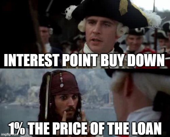 Jack Sparrow you have heard of me | INTEREST POINT BUY DOWN; 1% THE PRICE OF THE LOAN | image tagged in jack sparrow you have heard of me | made w/ Imgflip meme maker