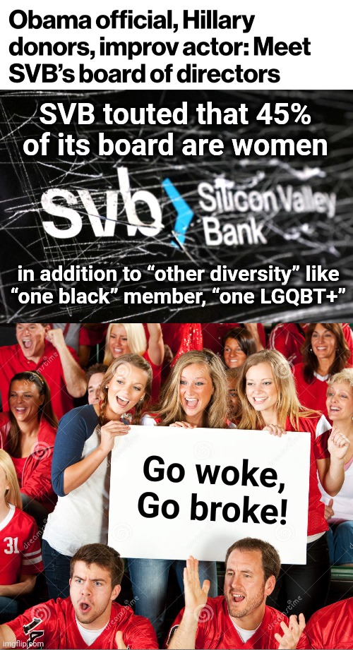 All diversity, zero competence! | SVB touted that 45% of its board are women; in addition to “other diversity” like
“one black” member, “one LGQBT+”; Go woke,
Go broke! | image tagged in memes,silicon valley bank,woke,democrats,joe biden,incompetence | made w/ Imgflip meme maker