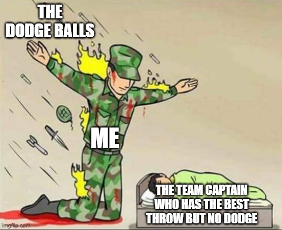 protection | THE DODGE BALLS; ME; THE TEAM CAPTAIN WHO HAS THE BEST THROW BUT NO DODGE | image tagged in soldier protecting sleeping child,dodgeball | made w/ Imgflip meme maker