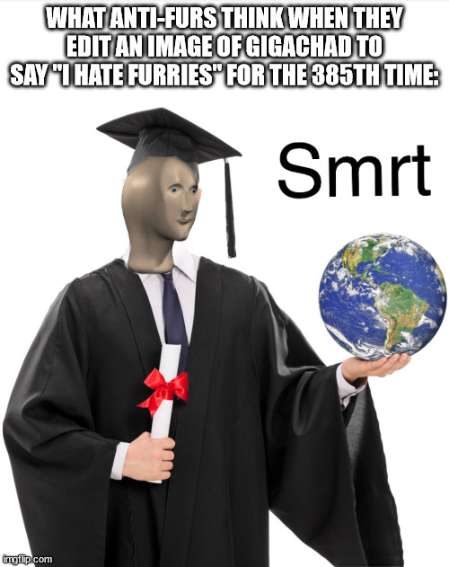 Meme man smart | WHAT ANTI-FURS THINK WHEN THEY EDIT AN IMAGE OF GIGACHAD TO SAY "I HATE FURRIES" FOR THE 385TH TIME: | image tagged in stupid,anti-furs | made w/ Imgflip meme maker