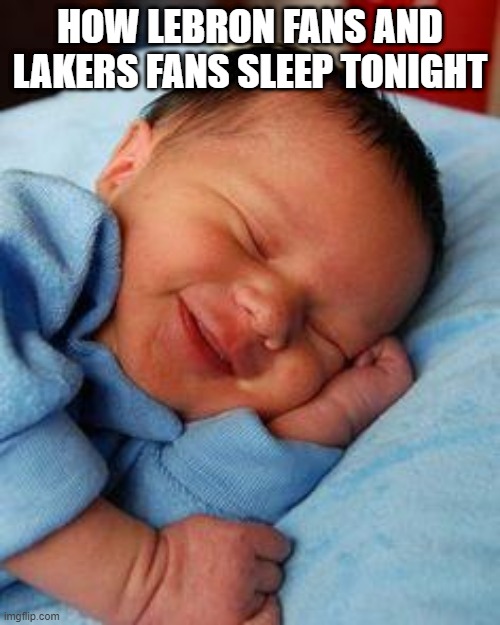 Lakers fan and Lebron fans | HOW LEBRON FANS AND LAKERS FANS SLEEP TONIGHT | image tagged in sleeping baby laughing | made w/ Imgflip meme maker