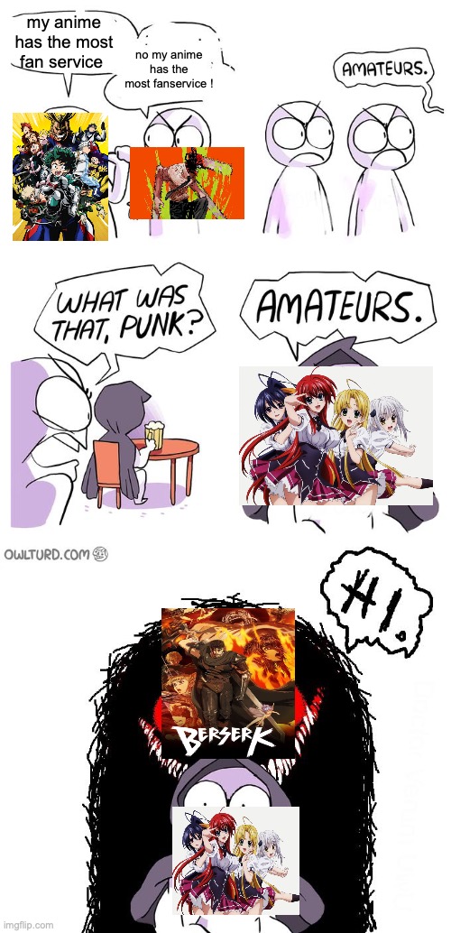 bad cropping but factual | my anime has the most fan service; no my anime has the most fanservice ! | image tagged in amateurs 3 0 | made w/ Imgflip meme maker