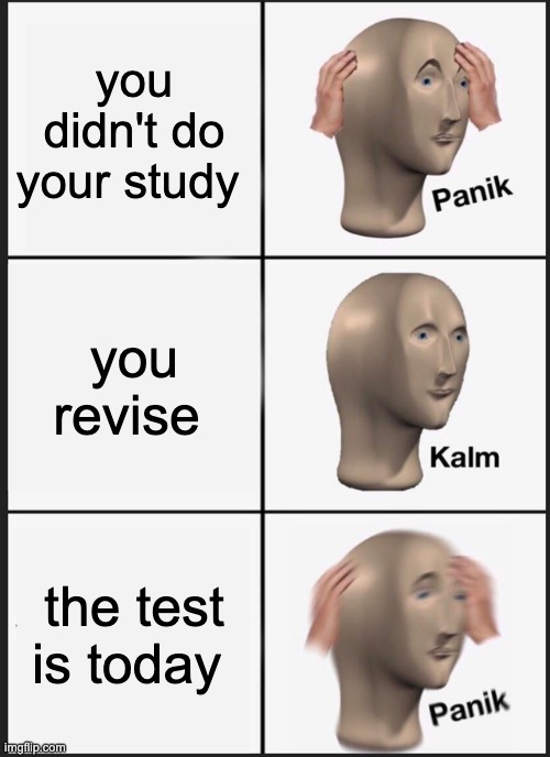 Panik Kalm Panik | you didn't do your study; you revise; the test is today | image tagged in memes,panik kalm panik | made w/ Imgflip meme maker